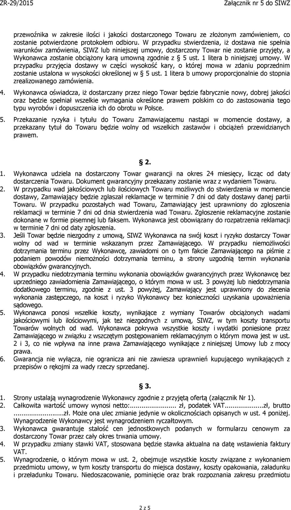 1 litera b niniejszej umowy. W przypadku przyjęcia dostawy w części wysokość kary, o której mowa w zdaniu poprzednim zostanie ustalona w wysokości określonej w 5 ust.