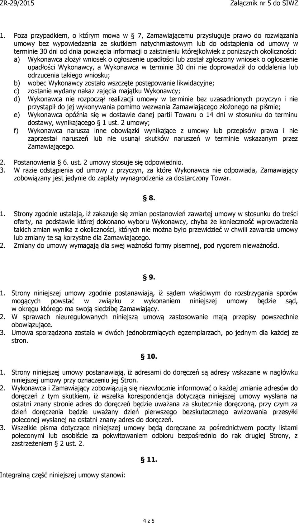 Wykonawca w terminie 30 dni nie doprowadził do oddalenia lub odrzucenia takiego wniosku; b) wobec Wykonawcy zostało wszczęte postępowanie likwidacyjne; c) zostanie wydany nakaz zajęcia majątku