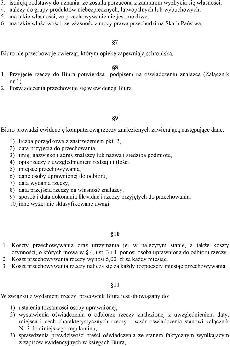 Biuro nie przechowuje zwierząt, którym opiekę zapewniają schroniska. 7 8 1. Przyjęcie rzeczy do Biura potwierdza podpisem na oświadczeniu znalazca (Załącznik nr 1). 2.