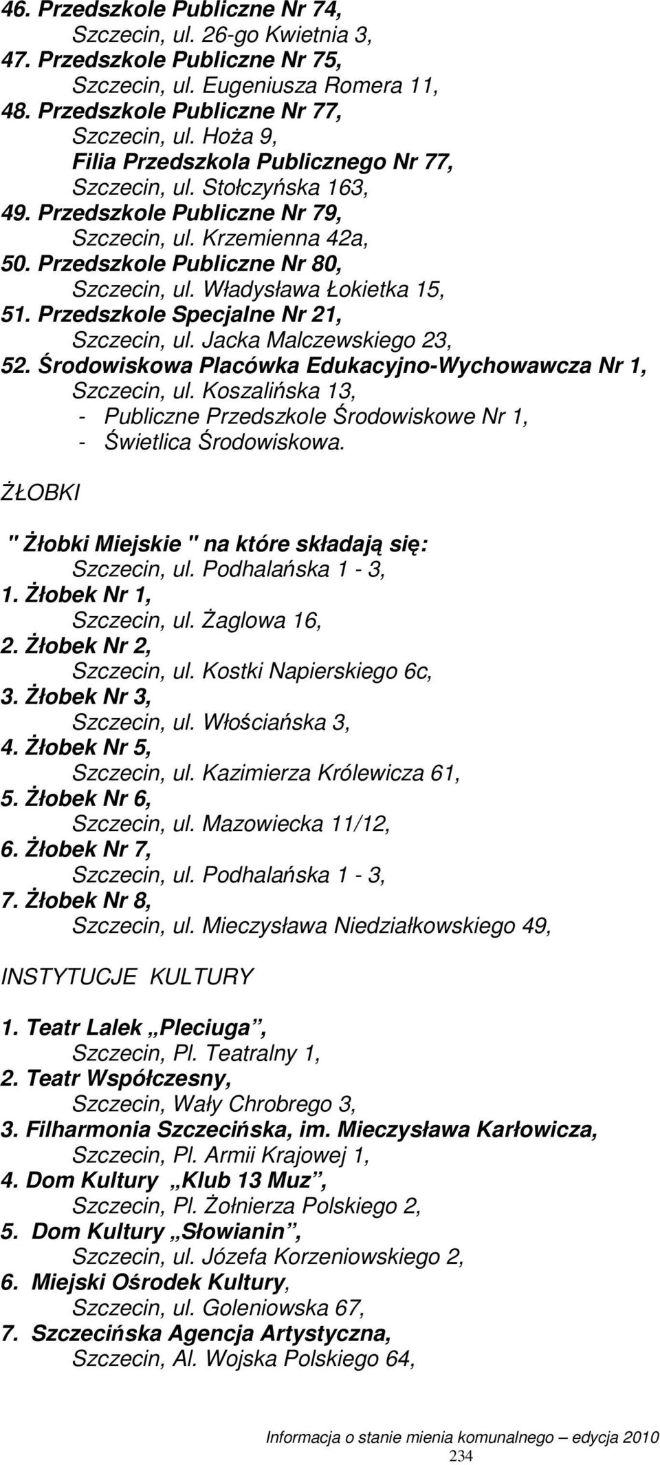 Władysława Łokietka 15, 51. Przedszkole Specjalne Nr 21, Szczecin, ul. Jacka Malczewskiego 23, 52. Środowiskowa Placówka Edukacyjno-Wychowawcza Nr 1, Szczecin, ul.