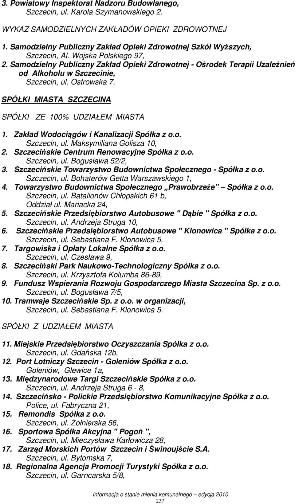 Samodzielny Publiczny Zakład Opieki Zdrowotnej - Ośrodek Terapii UzaleŜnień od Alkoholu w Szczecinie, Szczecin, ul. Ostrowska 7. SPÓŁKI MIASTA SZCZECINA SPÓŁKI ZE 100% UDZIAŁEM MIASTA 1.