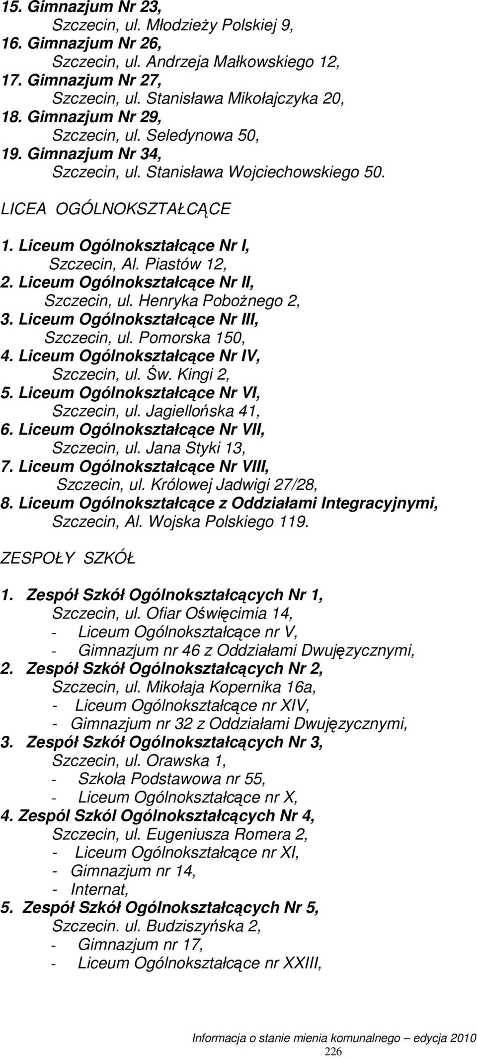 Liceum Ogólnokształcące Nr II, Szczecin, ul. Henryka PoboŜnego 2, 3. Liceum Ogólnokształcące Nr III, Szczecin, ul. Pomorska 150, 4. Liceum Ogólnokształcące Nr IV, Szczecin, ul. Św. Kingi 2, 5.