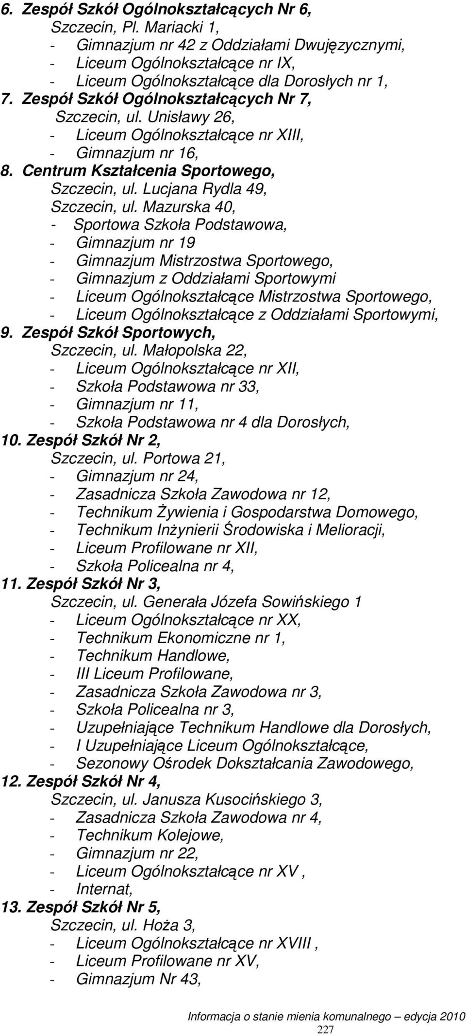 Mazurska 40, - Sportowa Szkoła Podstawowa, - Gimnazjum nr 19 - Gimnazjum Mistrzostwa Sportowego, - Gimnazjum z Oddziałami Sportowymi - Liceum Ogólnokształcące Mistrzostwa Sportowego, - Liceum