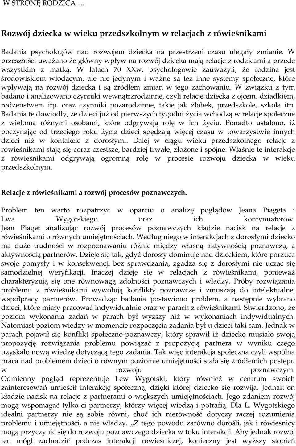 psychologowie zauważyli, że rodzina jest środowiskiem wiodącym, ale nie jedynym i ważne są też inne systemy społeczne, które wpływają na rozwój dziecka i są źródłem zmian w jego zachowaniu.