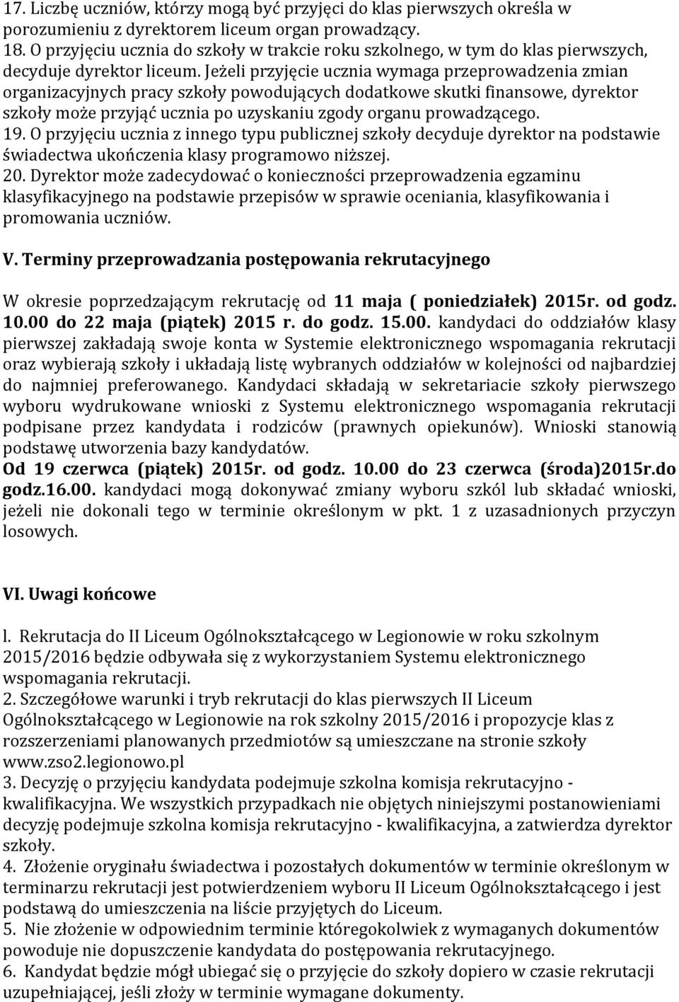 Jeżeli przyjęcie ucznia wymaga przeprowadzenia zmian organizacyjnych pracy szkoły powodujących dodatkowe skutki finansowe, dyrektor szkoły może przyjąć ucznia po uzyskaniu zgody organu prowadzącego.