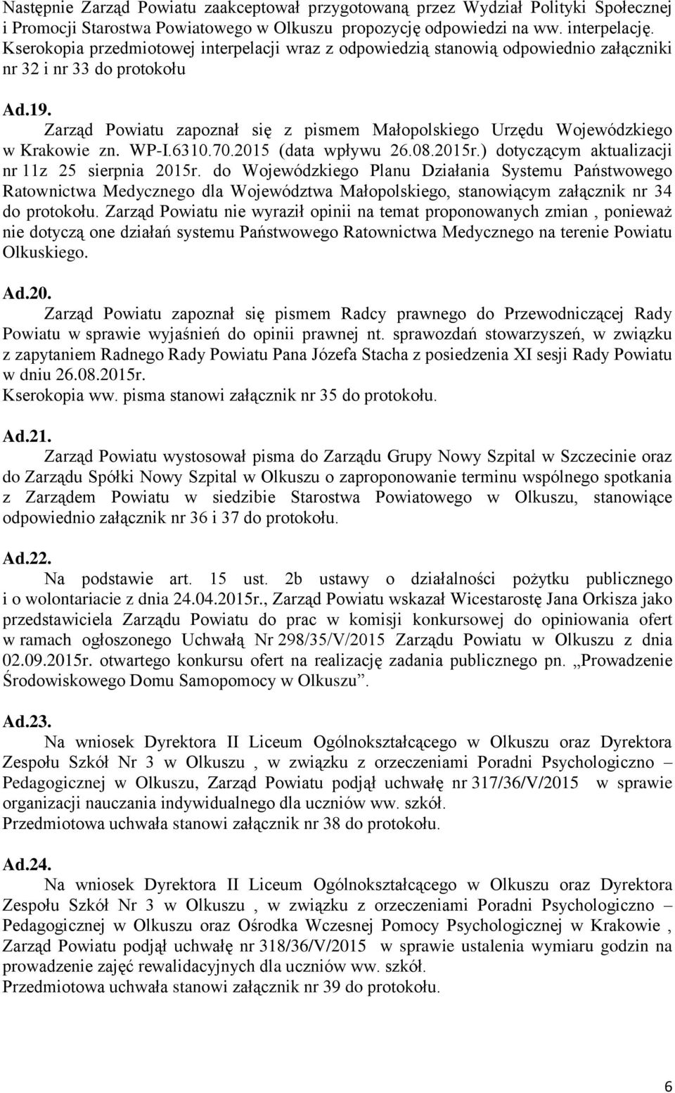 Zarząd Powiatu zapoznał się z pismem Małopolskiego Urzędu Wojewódzkiego w Krakowie zn. WP-I.6310.70.2015 (data wpływu 26.08.2015r.) dotyczącym aktualizacji nr 11z 25 sierpnia 2015r.
