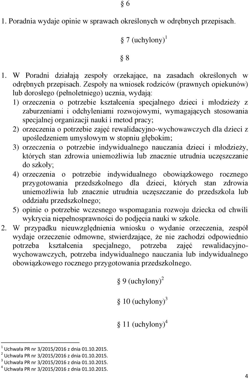 rozwojowymi, wymagających stosowania specjalnej organizacji nauki i metod pracy; 2) orzeczenia o potrzebie zajęć rewalidacyjno-wychowawczych dla dzieci z upośledzeniem umysłowym w stopniu głębokim;