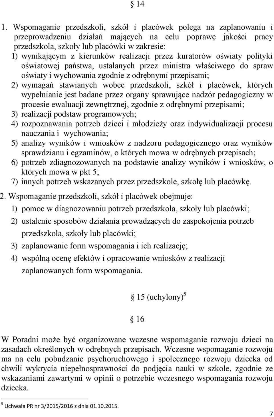 wobec przedszkoli, szkół i placówek, których wypełnianie jest badane przez organy sprawujące nadzór pedagogiczny w procesie ewaluacji zewnętrznej, zgodnie z odrębnymi przepisami; 3) realizacji