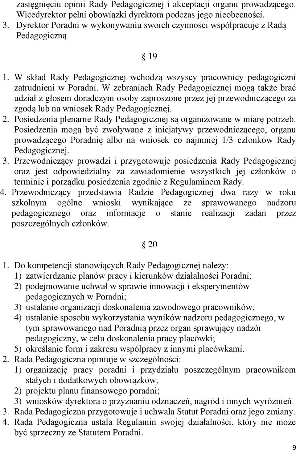 W zebraniach Rady Pedagogicznej mogą także brać udział z głosem doradczym osoby zaproszone przez jej przewodniczącego za zgodą lub na wniosek Rady Pedagogicznej. 2.