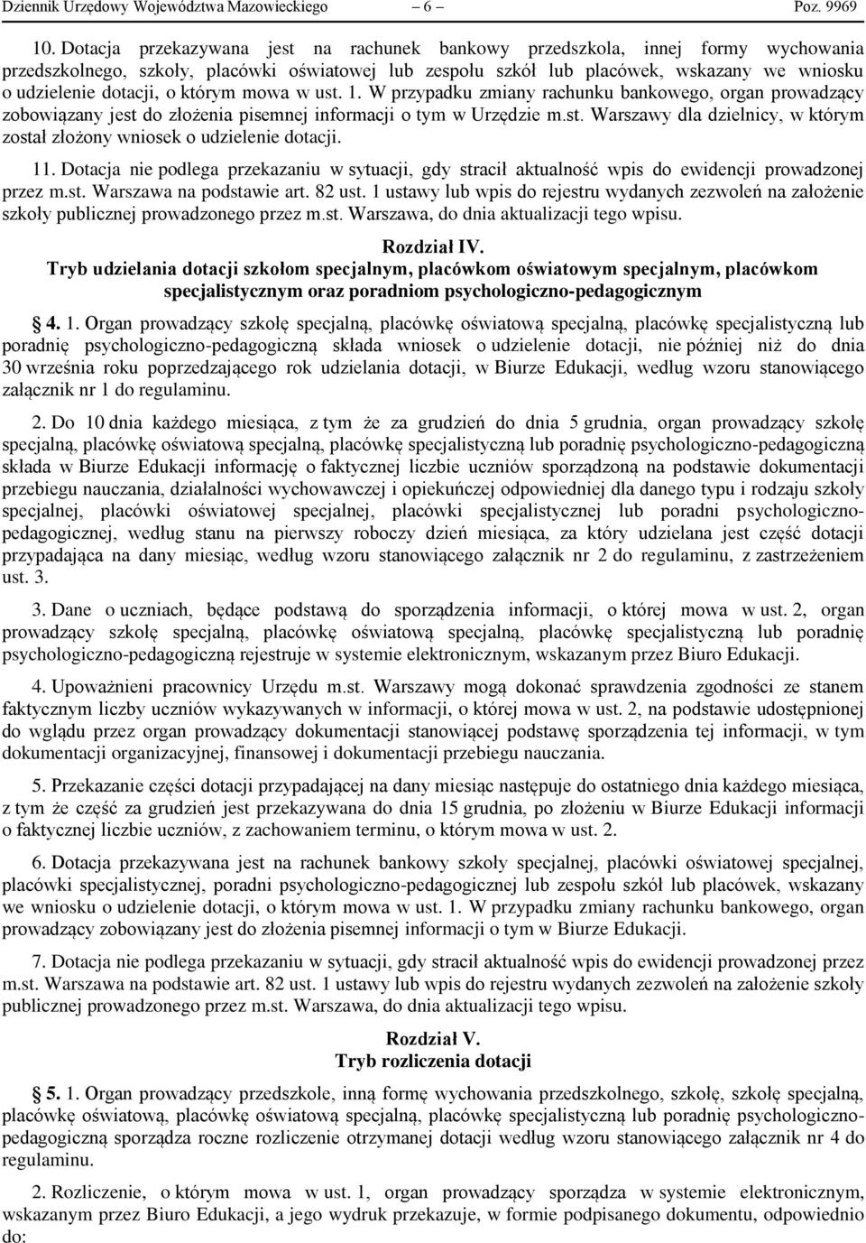 o którym mowa w ust. 1. W przypadku zmiany rachunku bankowego, organ prowadzący zobowiązany jest do złożenia pisemnej informacji o tym w Urzędzie m.st. Warszawy dla dzielnicy, w którym został złożony wniosek o udzielenie dotacji.