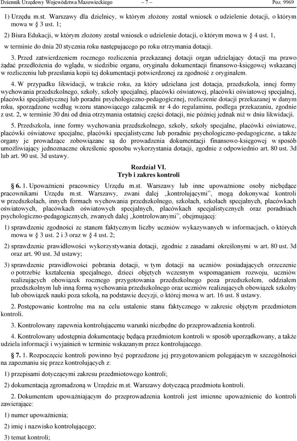Przed zatwierdzeniem rocznego rozliczenia przekazanej dotacji organ udzielający dotacji ma prawo żądać przedłożenia do wglądu, w siedzibie organu, oryginału dokumentacji finansowo-księgowej wskazanej