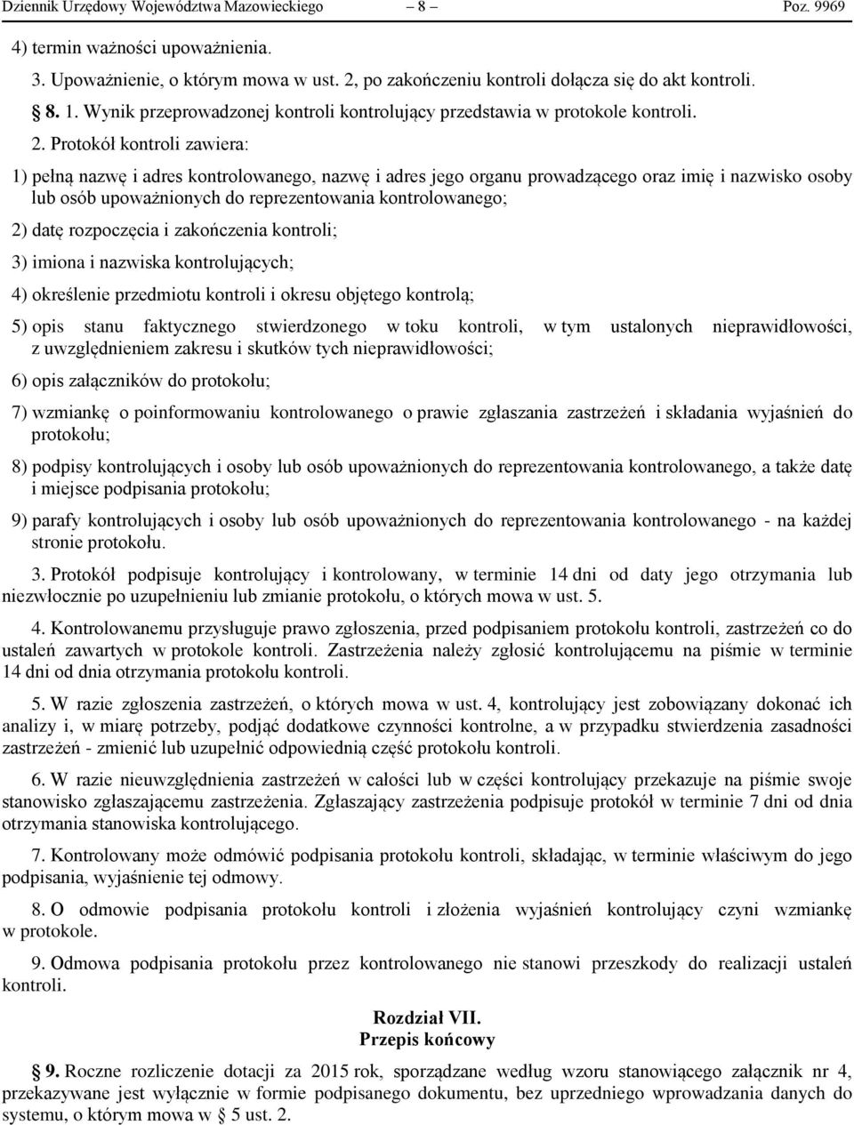 Protokół kontroli zawiera: 1) pełną nazwę i adres kontrolowanego, nazwę i adres jego organu prowadzącego oraz imię i nazwisko osoby lub osób upoważnionych do reprezentowania kontrolowanego; 2) datę
