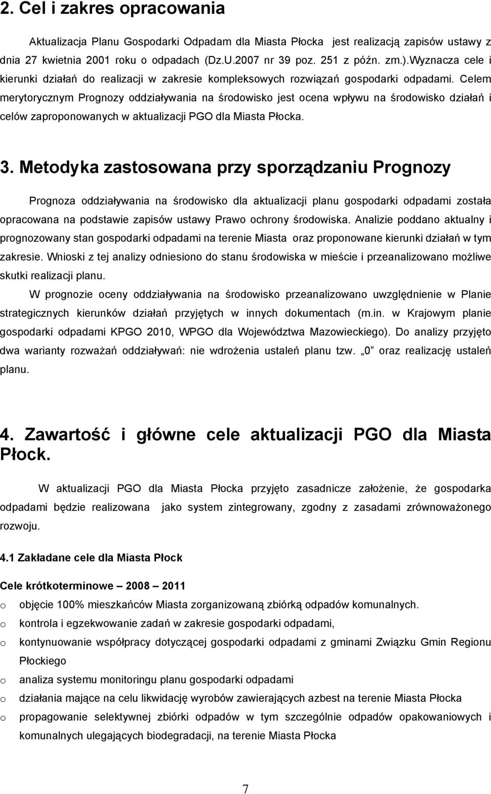 Celem merytorycznym Prognozy oddziaływania na środowisko jest ocena wpływu na środowisko działań i celów zaproponowanych w aktualizacji PGO dla Miasta Płocka. 3.