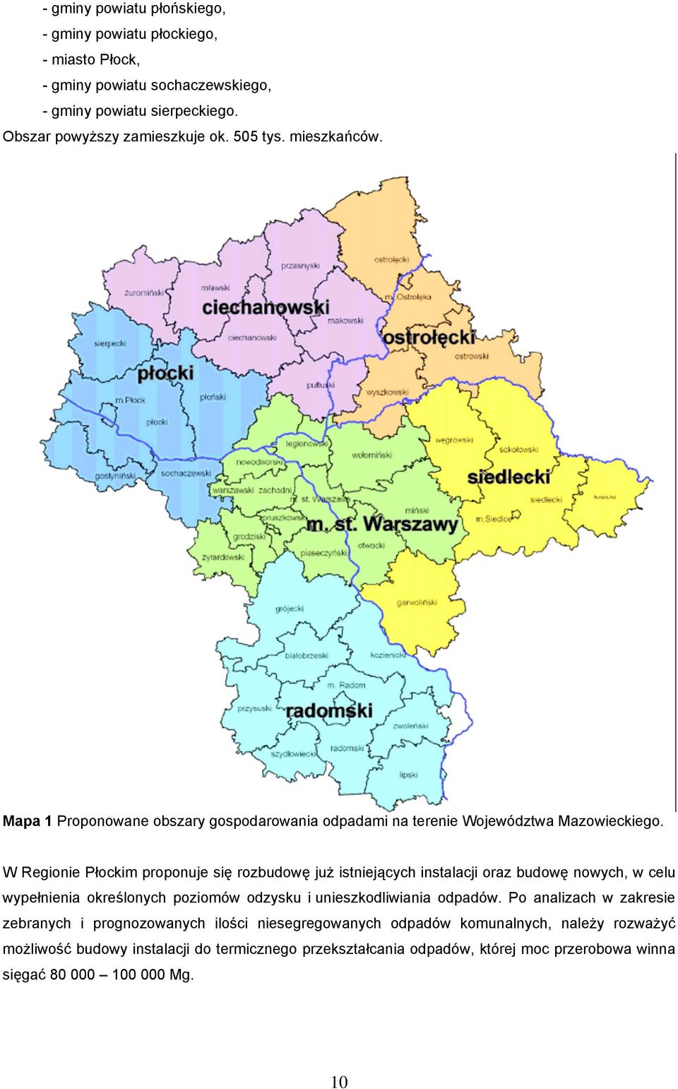 W Regionie Płockim proponuje się rozbudowę już istniejących instalacji oraz budowę nowych, w celu wypełnienia określonych poziomów odzysku i unieszkodliwiania odpadów.