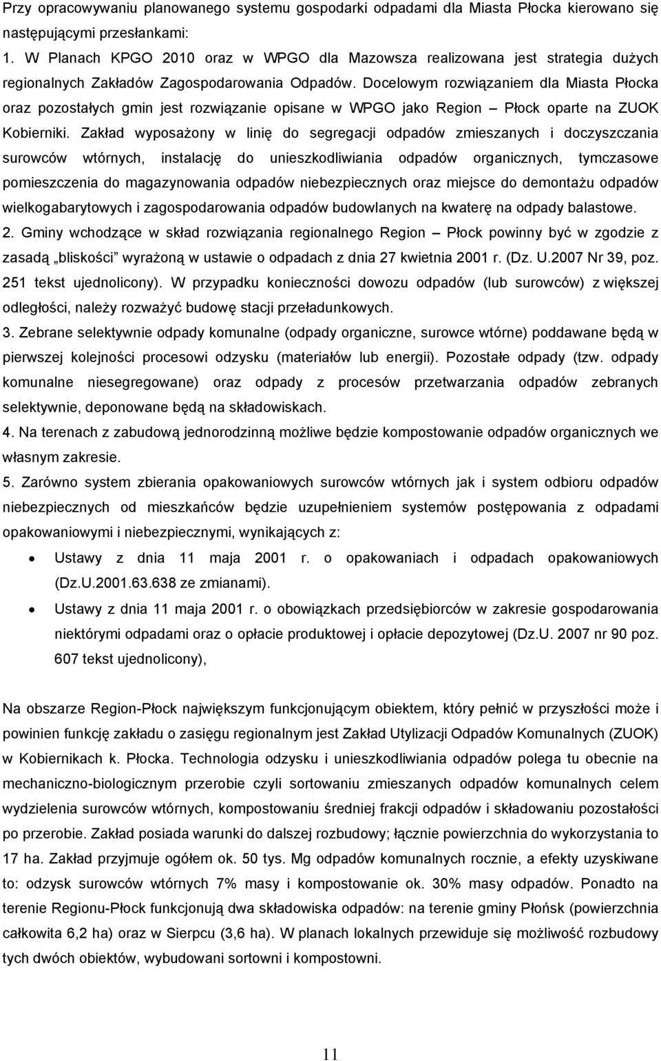 Docelowym rozwiązaniem dla Miasta Płocka oraz pozostałych gmin jest rozwiązanie opisane w WPGO jako Region Płock oparte na ZUOK Kobierniki.