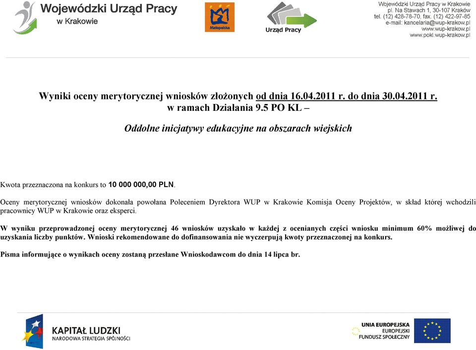 Oceny merytorycznej wniosków dokonała powołana Poleceniem Dyrektora WUP w Krakowie Komisja Oceny Projektów, w skład której wchodzili pracownicy WUP w Krakowie oraz eksperci.