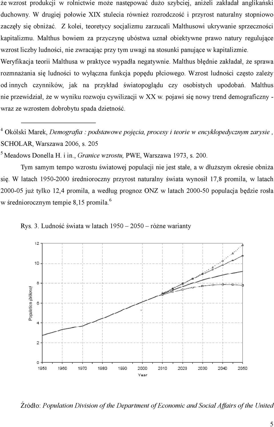 Malthus bowiem za przyczynę ubóstwa uznał obiektywne prawo natury regulujące wzrost liczby ludności, nie zwracając przy tym uwagi na stosunki panujące w kapitalizmie.