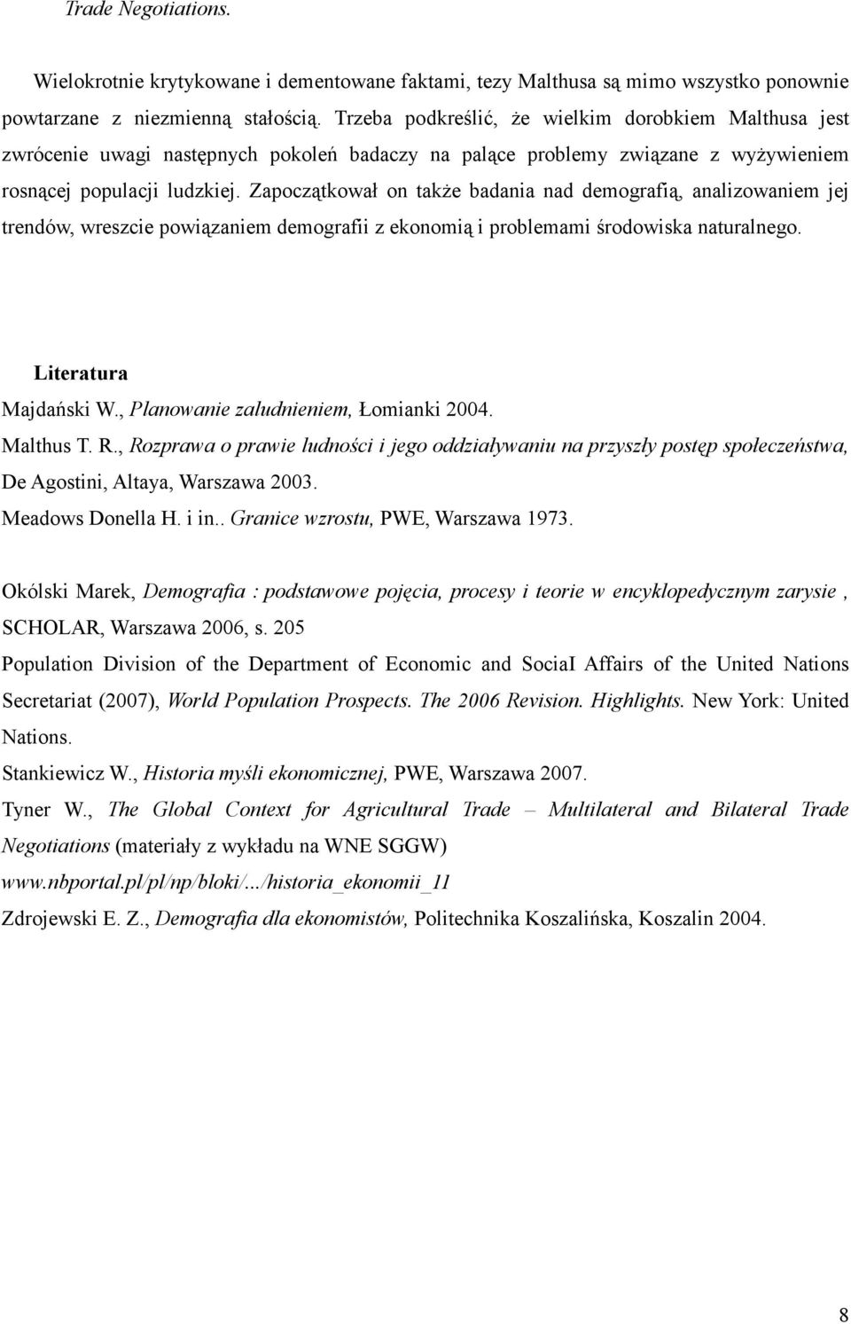 Zapoczątkował on także badania nad demografią, analizowaniem jej trendów, wreszcie powiązaniem demografii z ekonomią i problemami środowiska naturalnego. Literatura Majdański W.