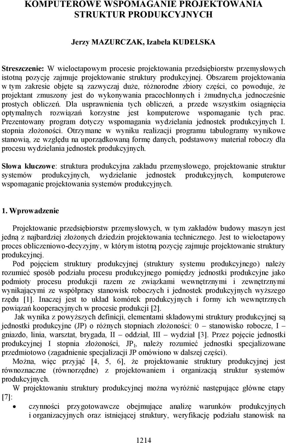 Obszarem projektowania w tym zakresie objęte są zazwyczaj duże, różnorodne zbiory części, co powoduje, że projektant zmuszony jest do wykonywania pracochłonnych i żmudnych,a jednocześnie prostych