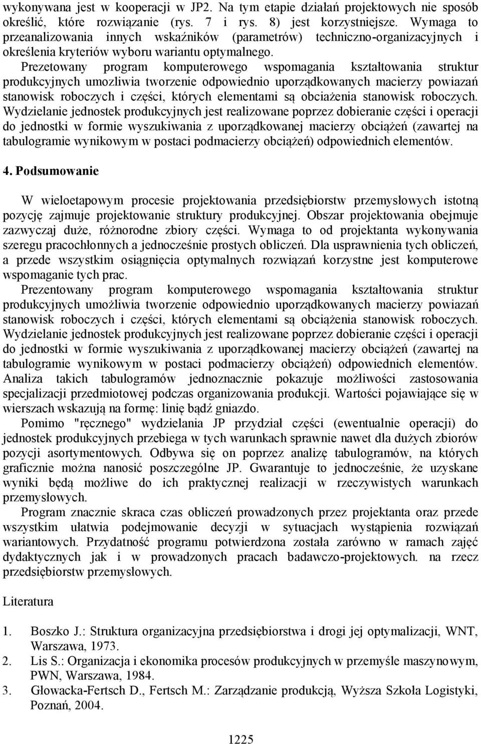 Prezetowany program komputerowego wspomagania kształtowania struktur produkcyjnych umozliwia tworzenie odpowiednio uporządkowanych macierzy powiazań stanowisk roboczych i części, których elementami