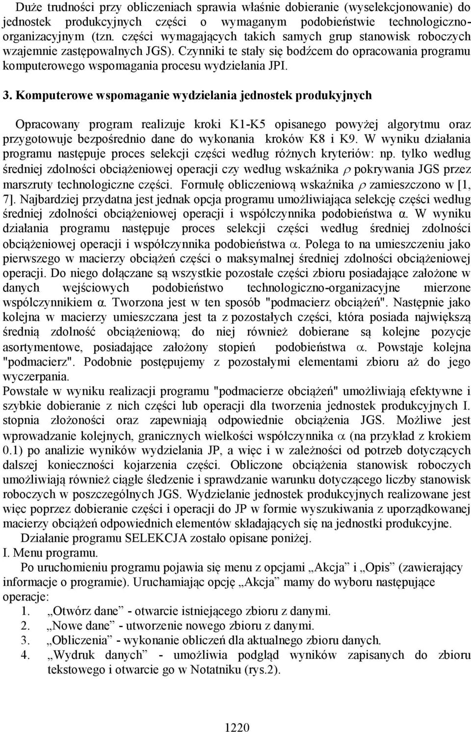Komputerowe wspomaganie wydzielania jednostek produkyjnych Opracowany program realizuje kroki K1-K5 opisanego powyżej algorytmu oraz przygotowuje bezpośrednio dane do wykonania kroków K8 i K9.
