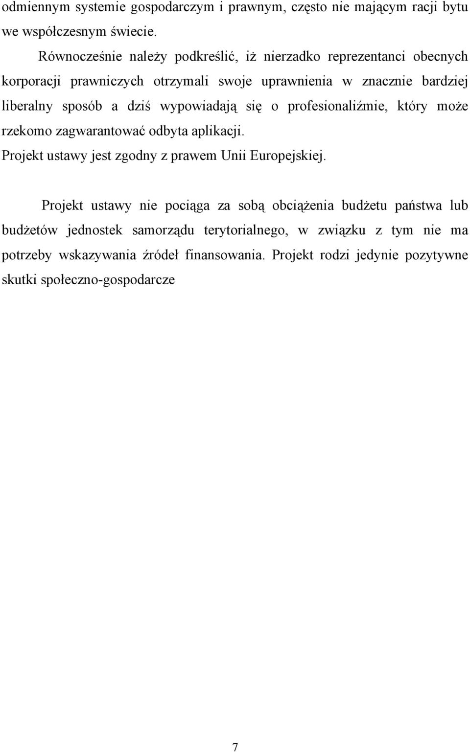 dziś wypowiadają się o profesionaliźmie, który może rzekomo zagwarantować odbyta aplikacji. Projekt ustawy jest zgodny z prawem Unii Europejskiej.