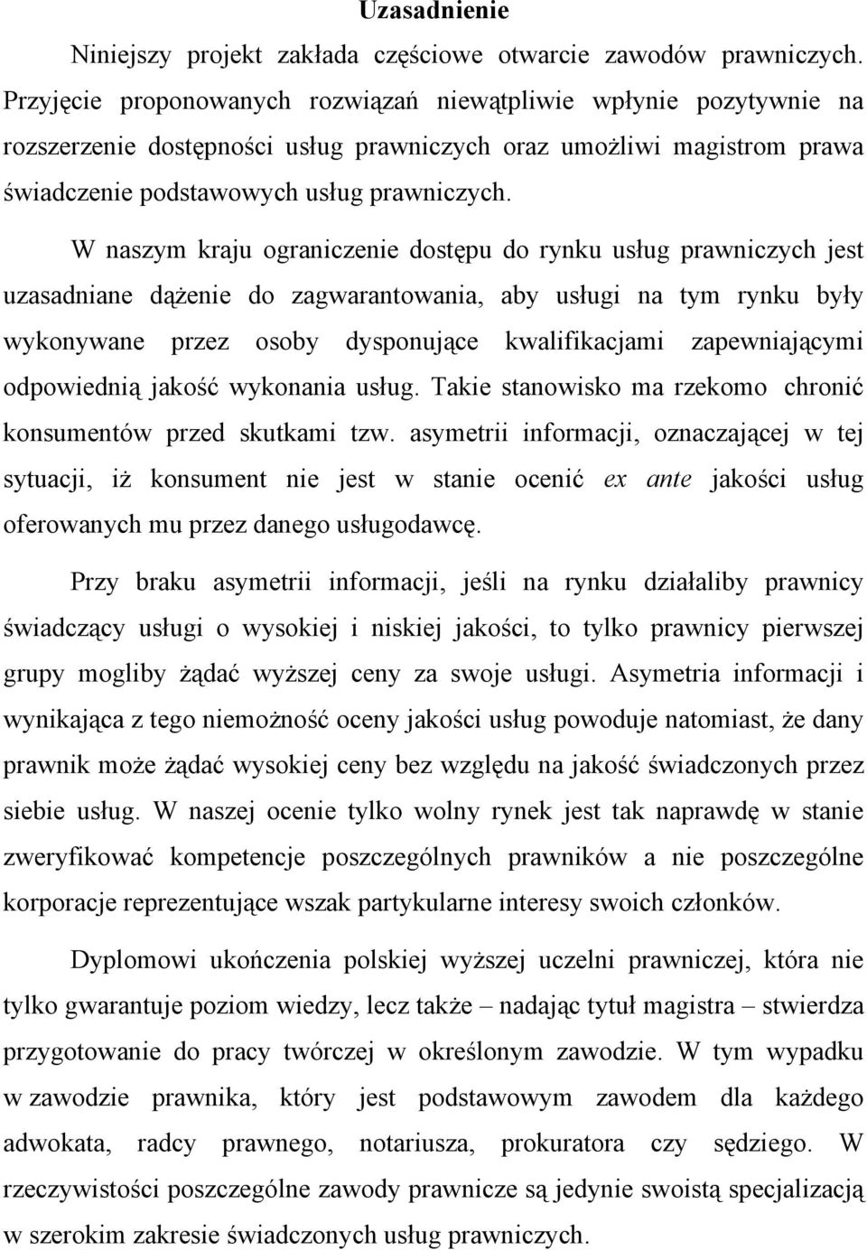 W naszym kraju ograniczenie dostępu do rynku usług prawniczych jest uzasadniane dążenie do zagwarantowania, aby usługi na tym rynku były wykonywane przez osoby dysponujące kwalifikacjami