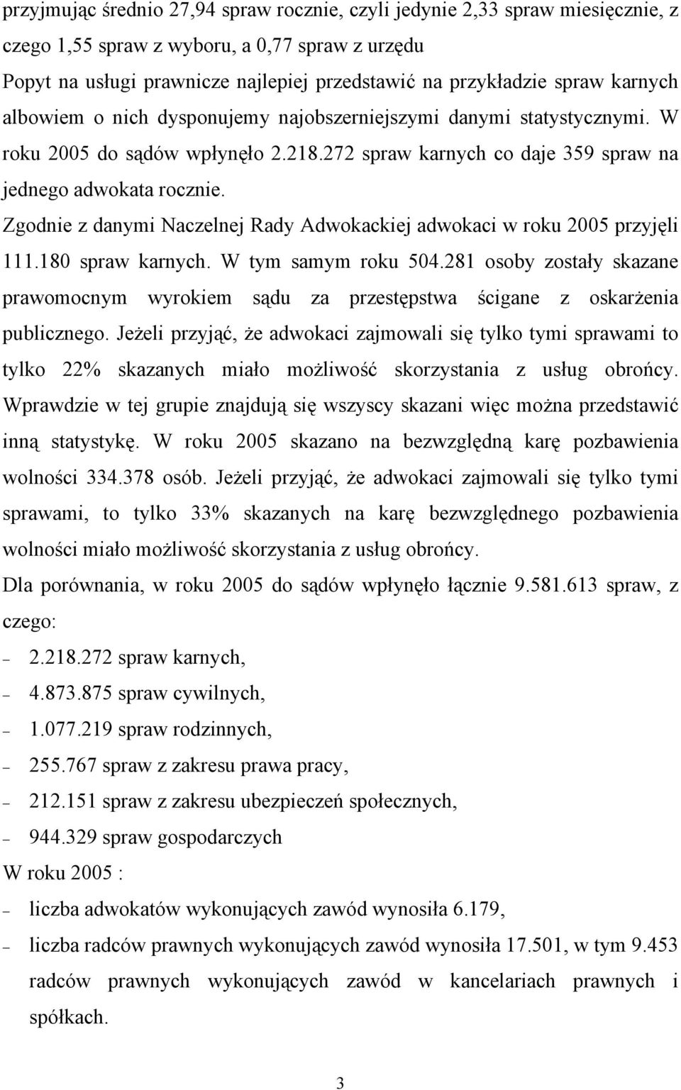Zgodnie z danymi Naczelnej Rady Adwokackiej adwokaci w roku 2005 przyjęli 111.180 spraw karnych. W tym samym roku 504.