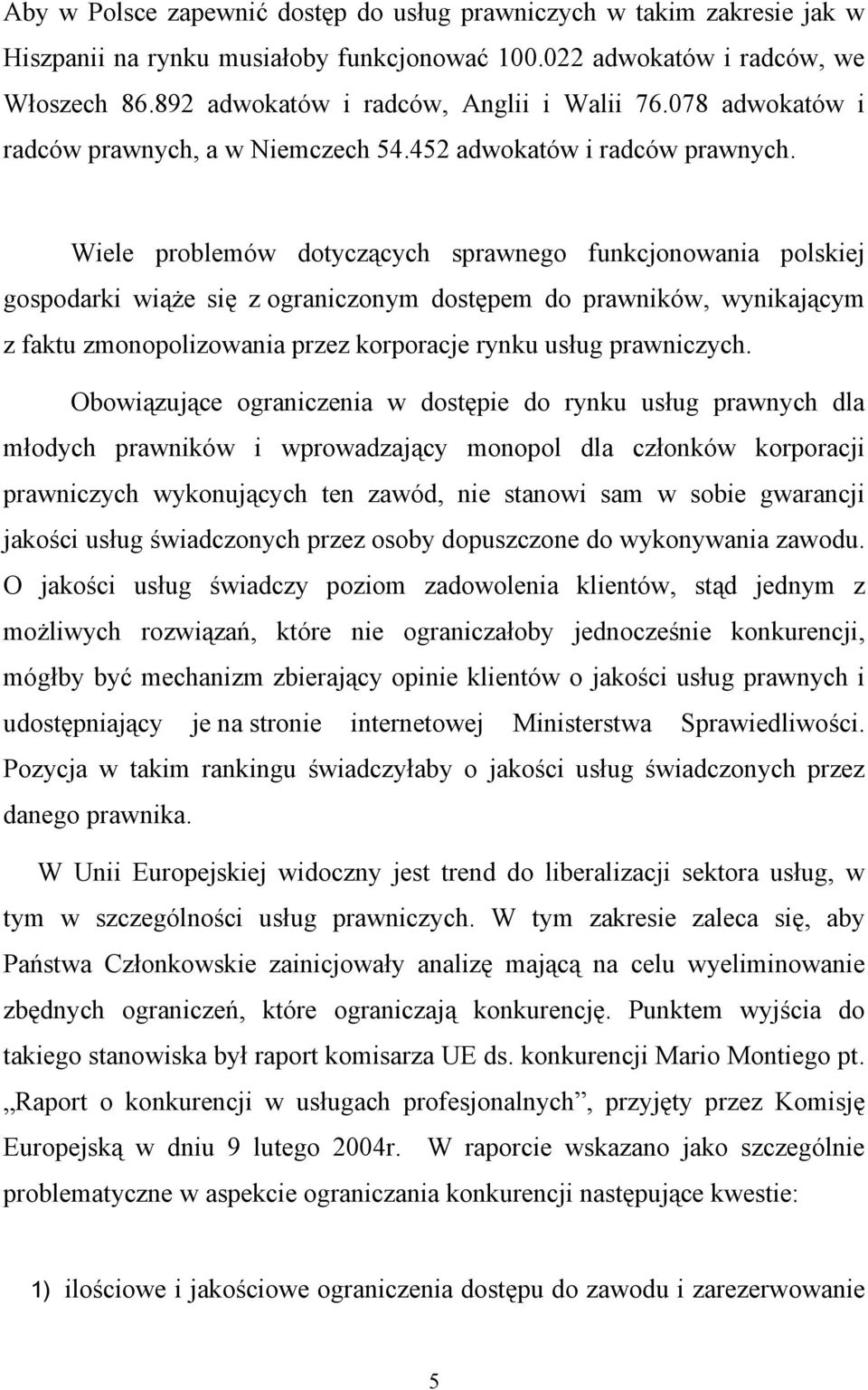 Wiele problemów dotyczących sprawnego funkcjonowania polskiej gospodarki wiąże się z ograniczonym dostępem do prawników, wynikającym z faktu zmonopolizowania przez korporacje rynku usług prawniczych.