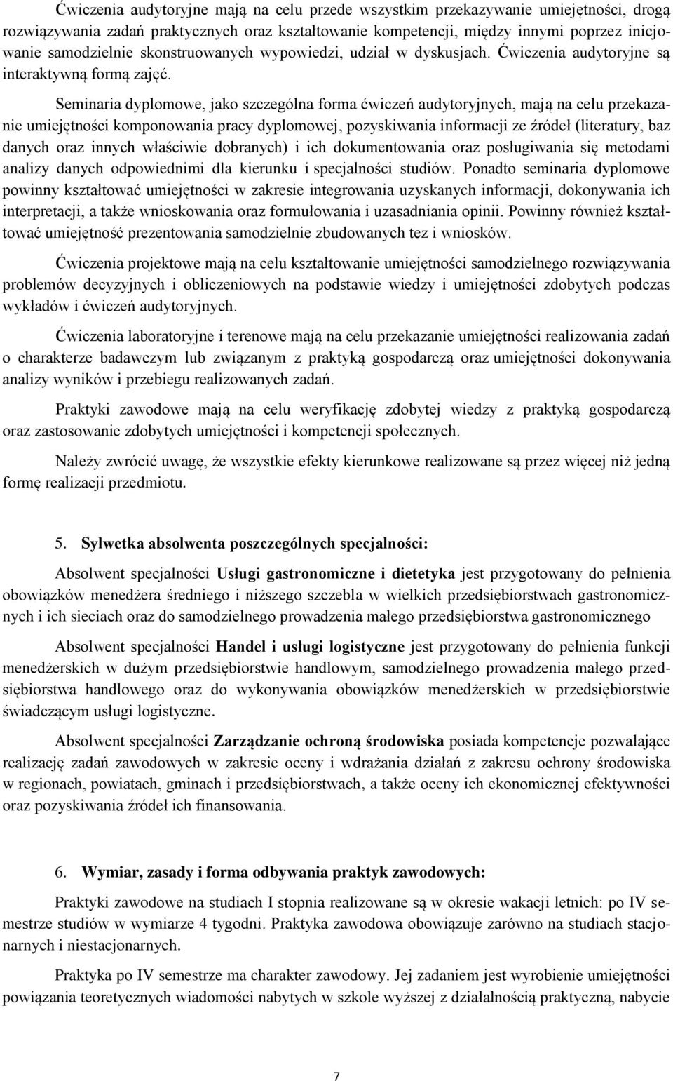 Seminaria dyplomowe, jako szczególna forma ćwiczeń audytoryjnych, mają na celu przekazanie umiejętności komponowania pracy dyplomowej, pozyskiwania informacji ze źródeł (literatury, baz danych oraz