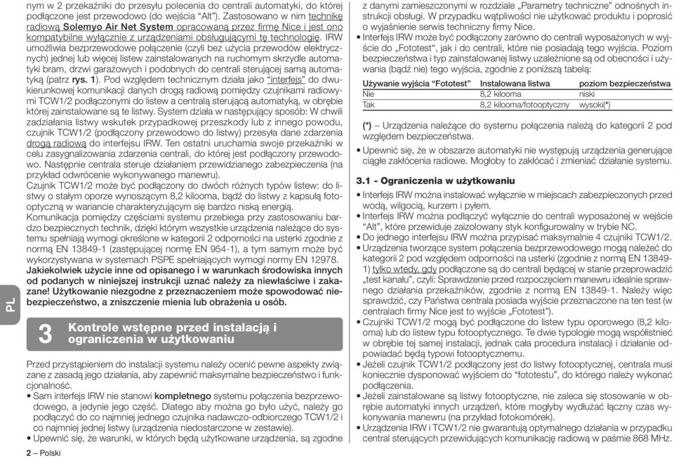 IRW umożliwia bezprzewodowe połączenie (czyli bez użycia przewodów elektrycznych) jednej lub więcej listew zainstalowanych na ruchomym skrzydle automatyki bram, drzwi garażowych i podobnych do
