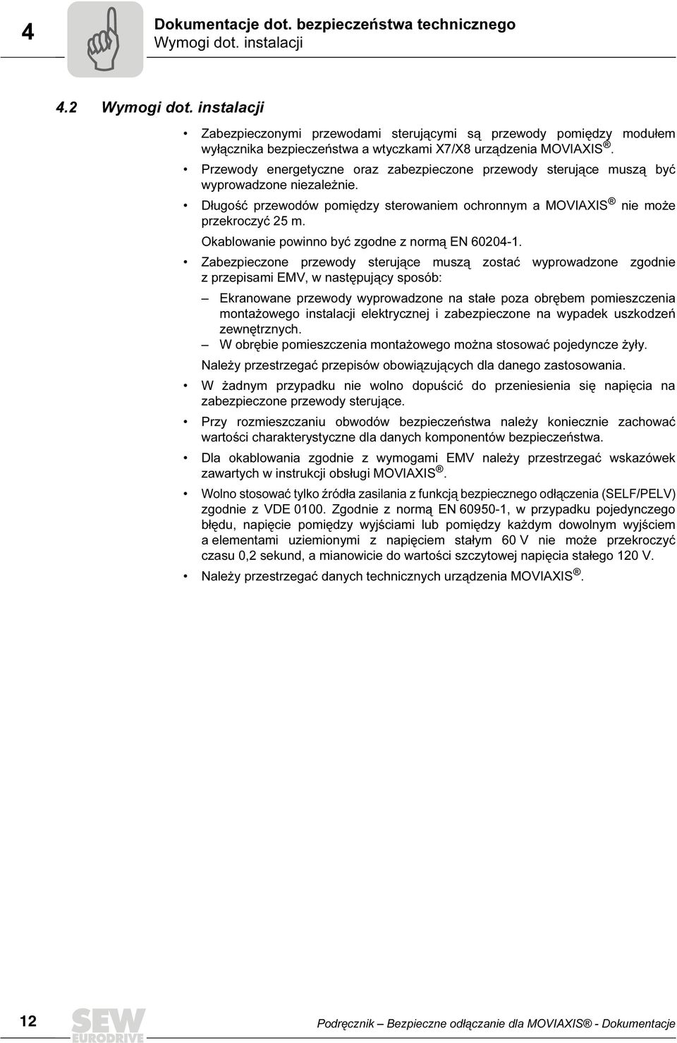 Przewody energetyczne oraz zabezpieczone przewody sterujące muszą być wyprowadzone niezależnie. Długość przewodów pomiędzy sterowaniem ochronnym a MOVIAXIS nie może przekroczyć 5 m.