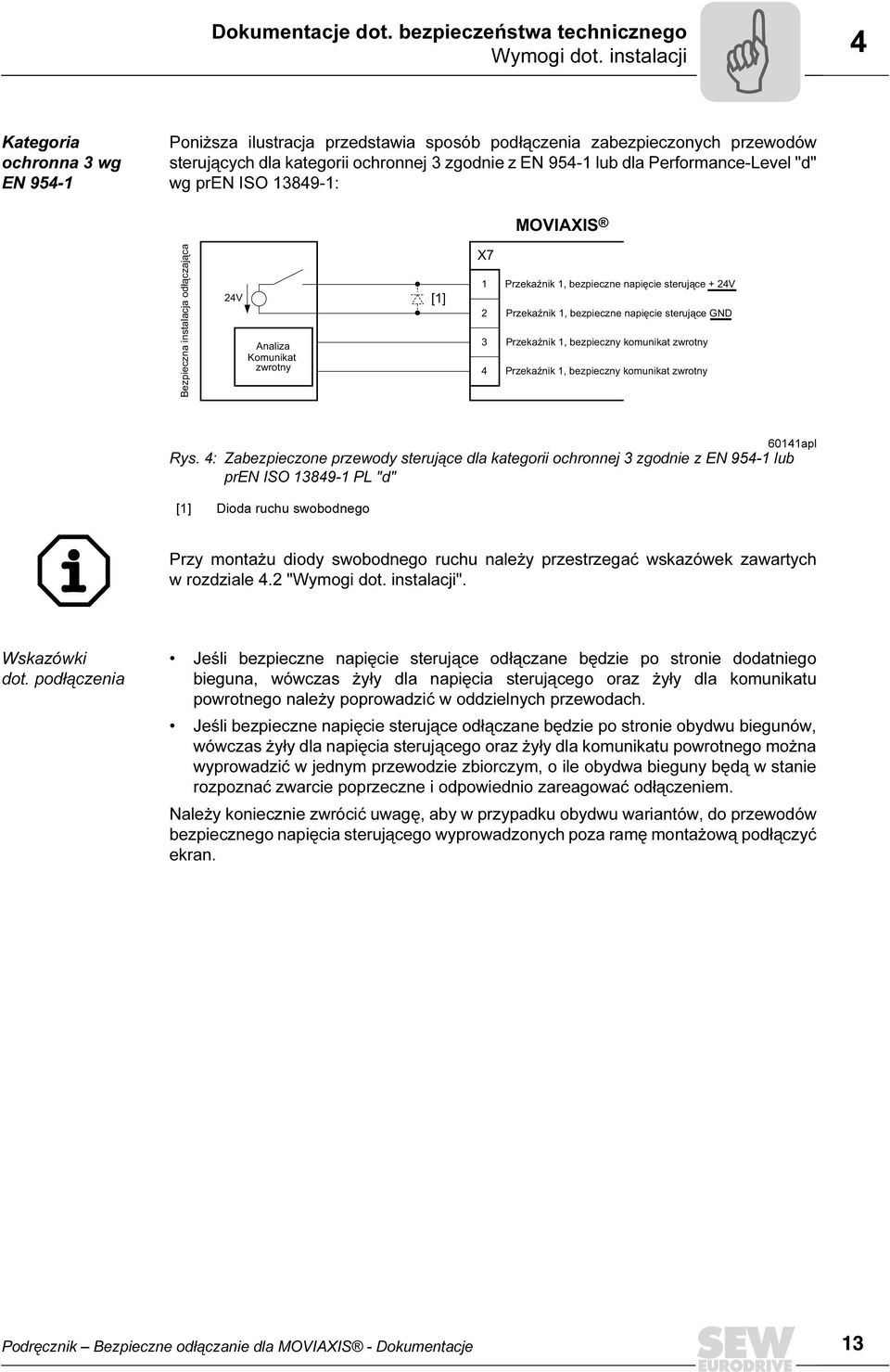 Performance-Level "d" wg pren ISO 1389-1: MOVIAXIS Bezpieczna instalacja odłączająca V Analiza Komunikat zwrotny [1] X7 1 3 Przekaźnik 1, bezpieczne napięcie sterujące + V Przekaźnik 1, bezpieczne