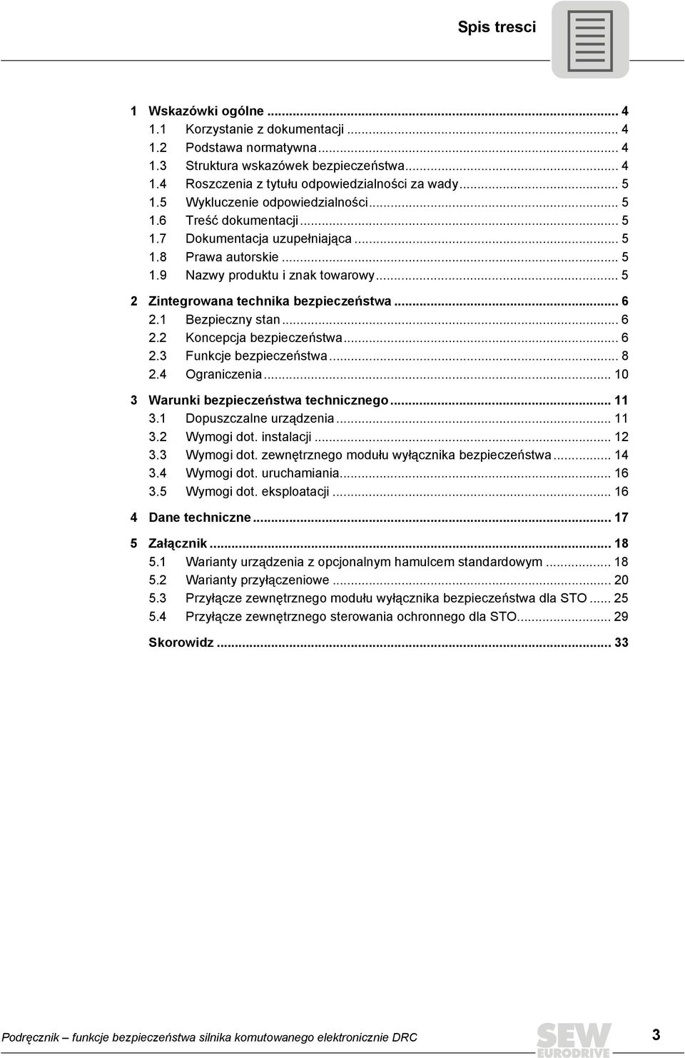 .. 5 2 Zintegrowana technika bezpieczeństwa... 6 2.1 Bezpieczny stan... 6 2.2 Koncepcja bezpieczeństwa... 6 2.3 Funkcje bezpieczeństwa... 8 2.4 Ograniczenia... 10 3 Warunki bezpieczeństwa technicznego.