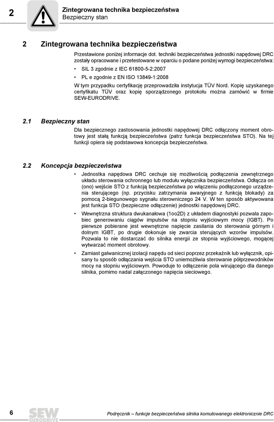 13849-1:2008 W tym przypadku certyfikację przeprowadziła instytucja TÜV Nord. Kopię uzyskanego certyfikatu TÜV oraz kopię sporządzonego protokołu można zamówić w firmie SEW-EURODRIVE. 2.