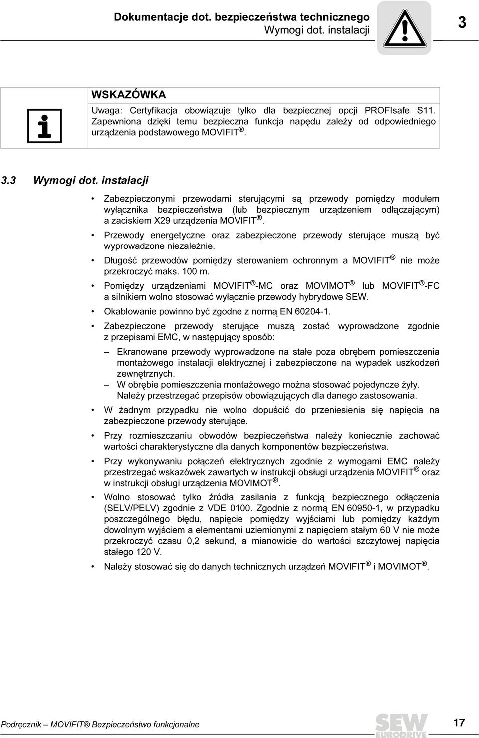 instalacji Zabezpieczonymi przewodami sterującymi są przewody pomiędzy modułem wyłącznika bezpieczeństwa (lub bezpiecznym urządzeniem odłączającym) a zaciskiem X29 urządzenia MOVIFIT.