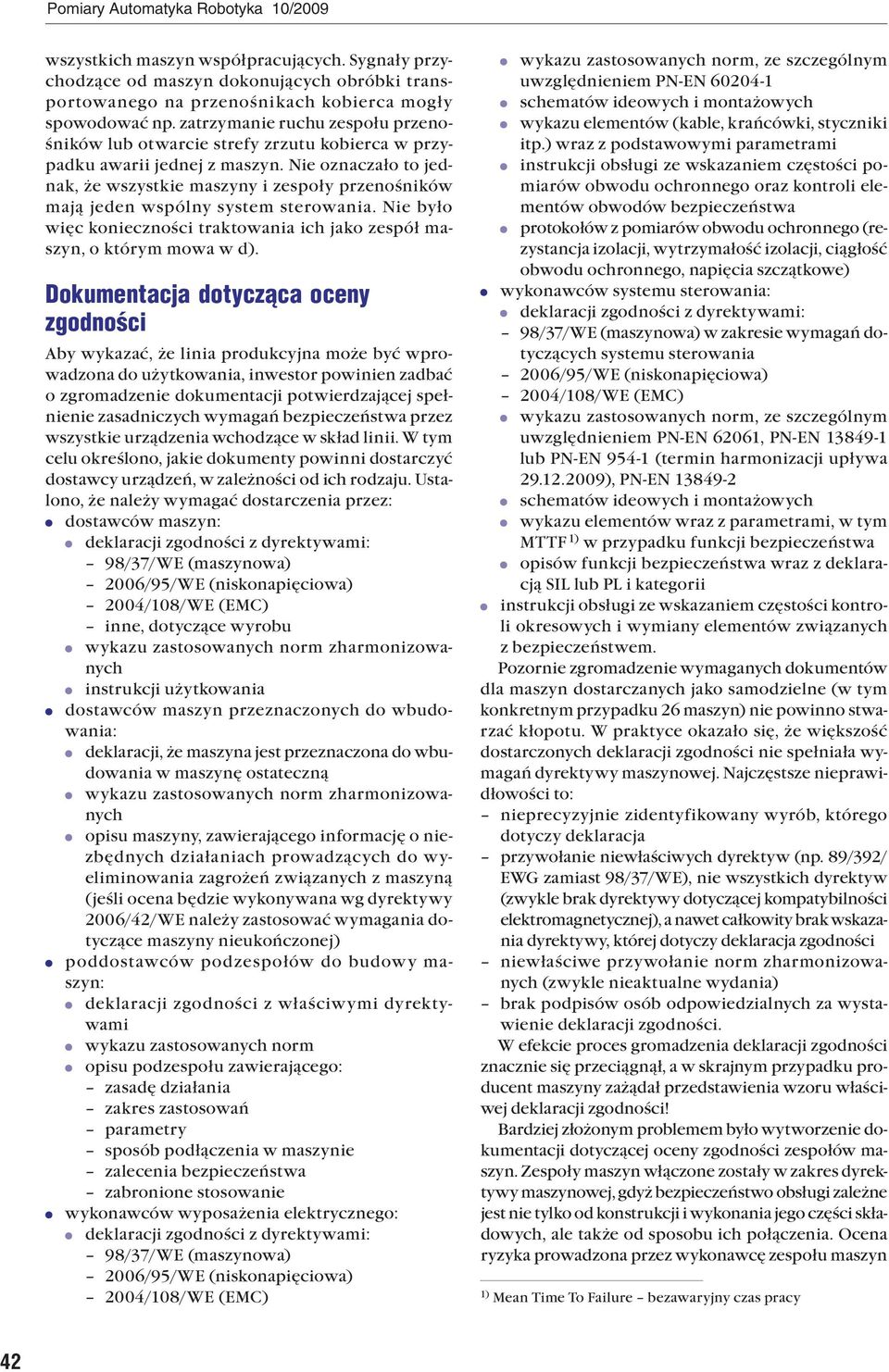 Nie oznaczało to jednak, że wszystkie maszyny i zespoły przenośników mają jeden wspólny system sterowania. Nie było więc konieczności traktowania ich jako zespół maszyn, o którym mowa w d).