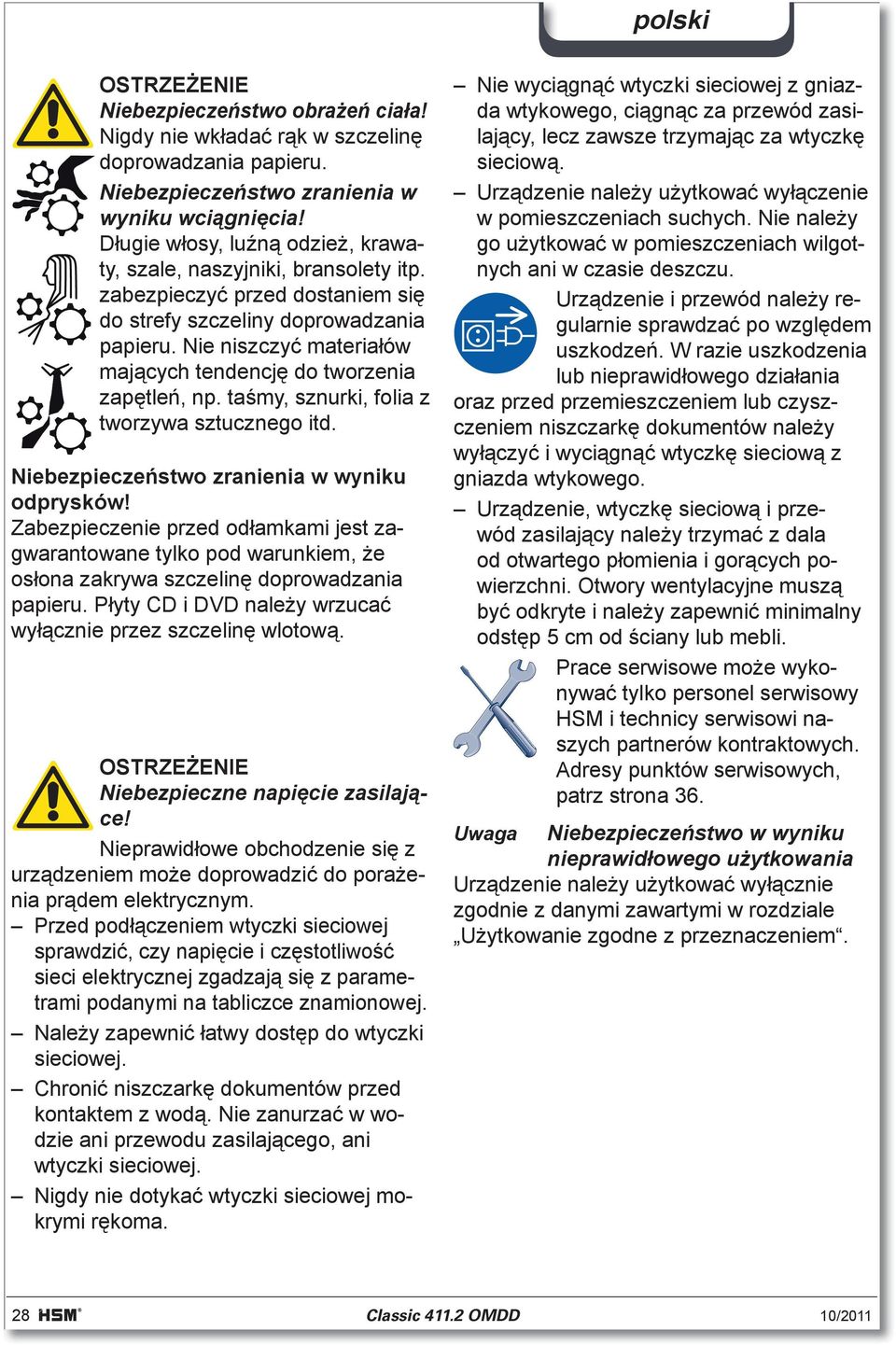 Nie niszczy materia ów maj cych tendencj do tworzenia zap tle, np. ta my, sznurki, folia z tworzywa sztucznego itd. Niebezpiecze stwo zranienia w wyniku odprysków!