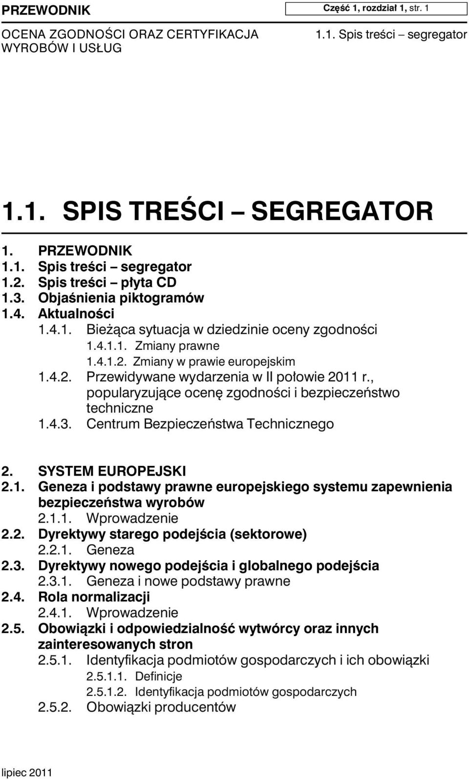, popularyzujące ocenę zgodności i bezpieczeństwo techniczne 1.4.3. Centrum Bezpieczeństwa Technicznego 2. SYSTEM EUROPEJSKI 2.1. Geneza i podstawy prawne europejskiego systemu zapewnienia bezpieczeństwa wyrobów 2.
