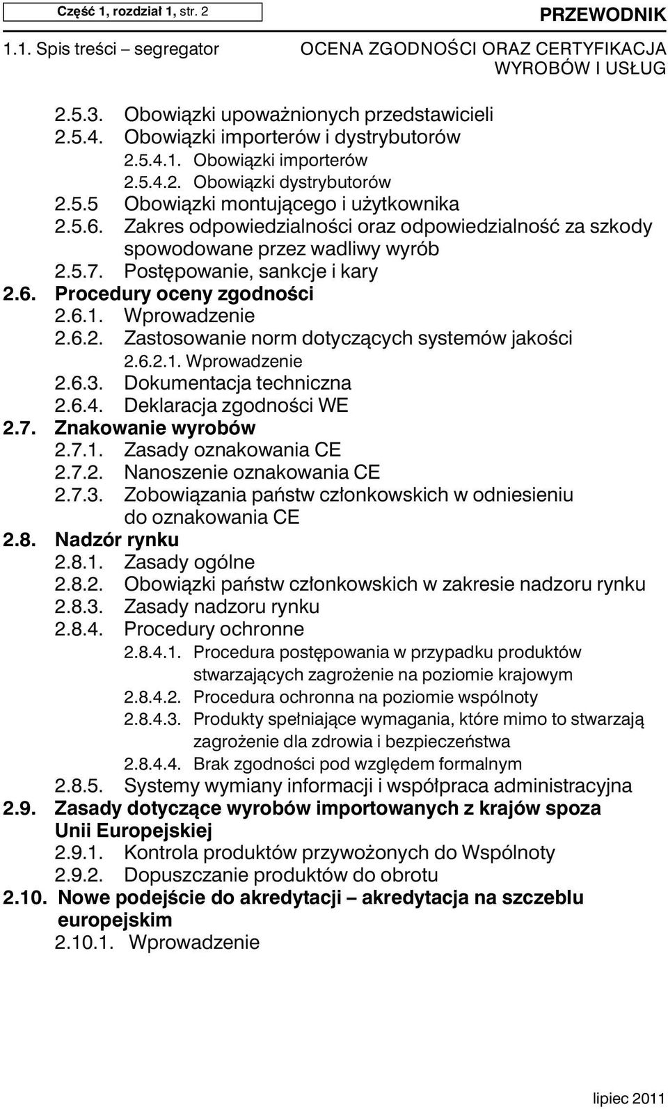 6.1. Wprowadzenie 2.6.2. Zastosowanie norm dotyczących systemów jakości 2.6.2.1. Wprowadzenie 2.6.3. Dokumentacja techniczna 2.6.4. Deklaracja zgodności WE 2.7. Znakowanie wyrobów 2.7.1. Zasady oznakowania CE 2.