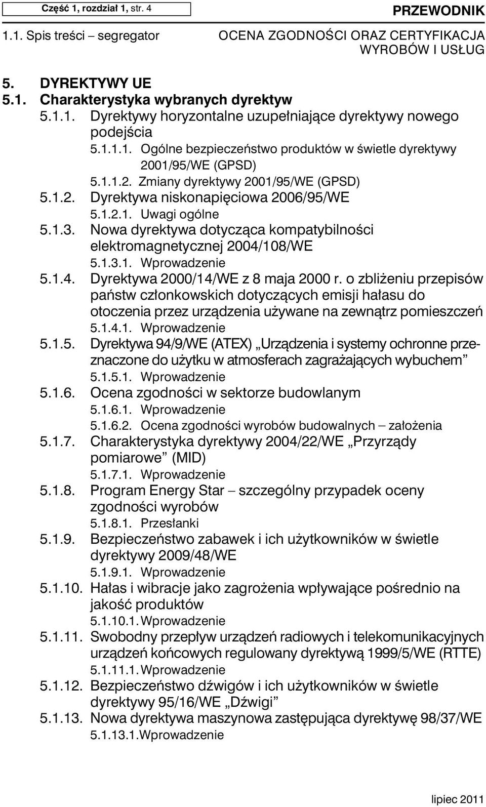 1.4. Dyrektywa 2000/14/WE z 8 maja 2000 r. o zbliżeniu przepisów państw członkowskich dotyczących emisji hałasu do otoczenia przez urządzenia używane na zewnątrz pomieszczeń 5.