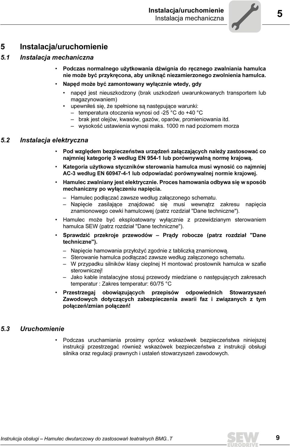 Napęd może być zamontowany wyłącznie wtedy, gdy napęd jest nieuszkodzony (brak uszkodzeń uwarunkowanych transportem lub magazynowaniem) upewniłeś się, że spełnione są następujące warunki: temperatura