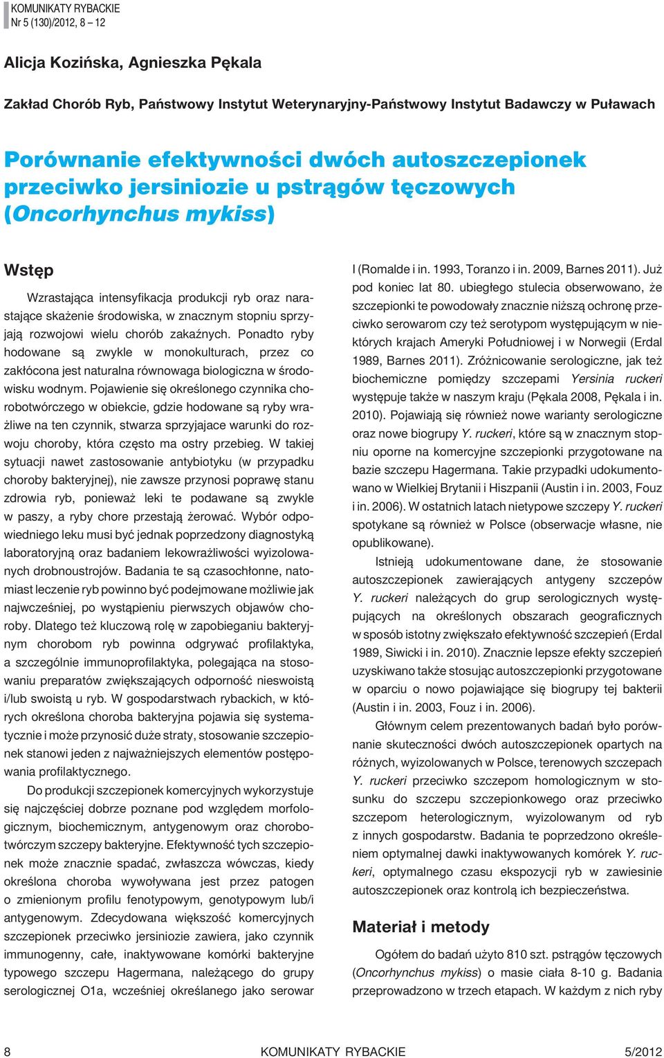 rozwojowi wielu chorób zakaÿnych. Ponadto ryby hodowane s¹ zwykle w monokulturach, przez co zak³ócona jest naturalna równowaga biologiczna w œrodowisku wodnym.