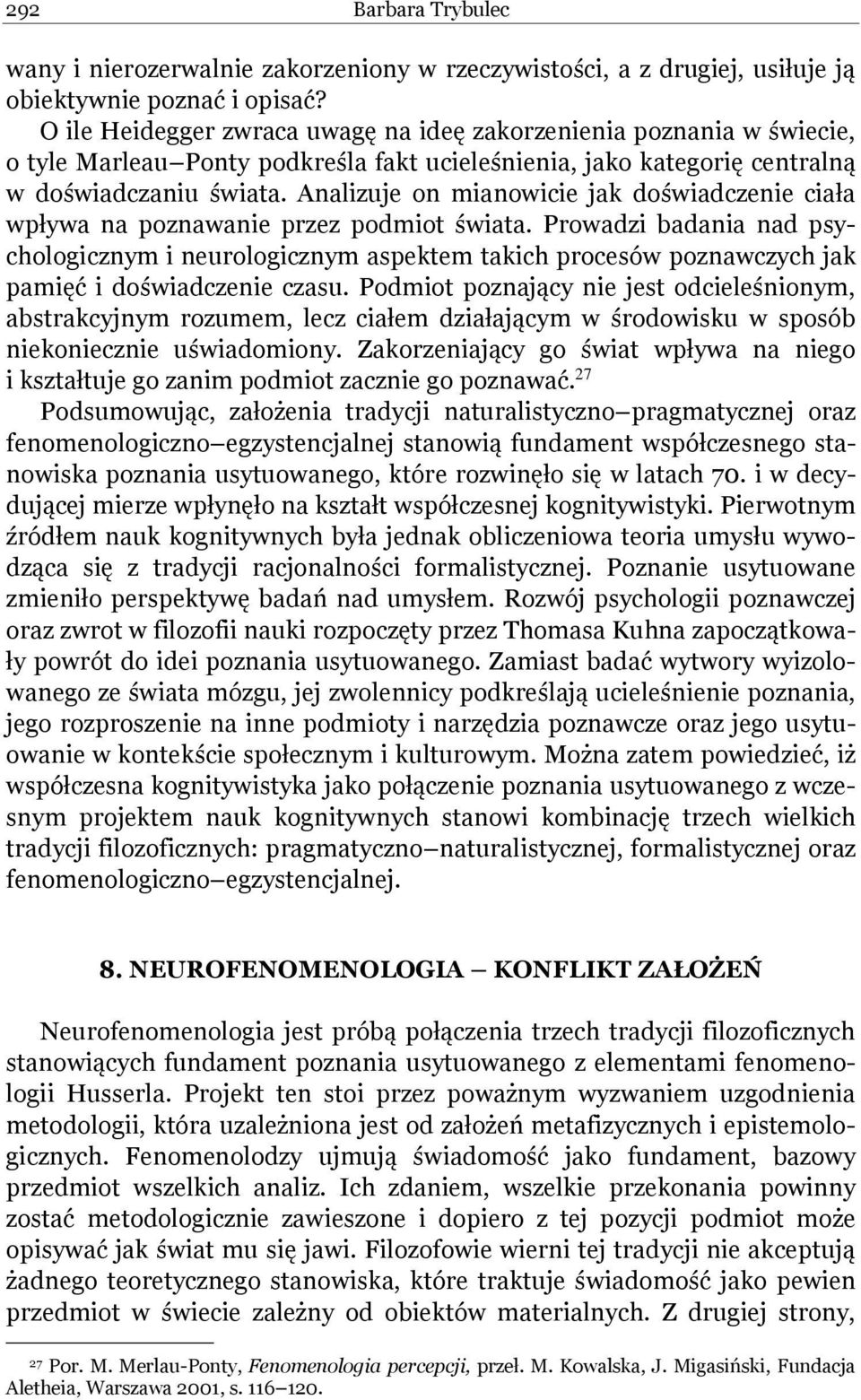 Analizuje on mianowicie jak doświadczenie ciała wpływa na poznawanie przez podmiot świata.