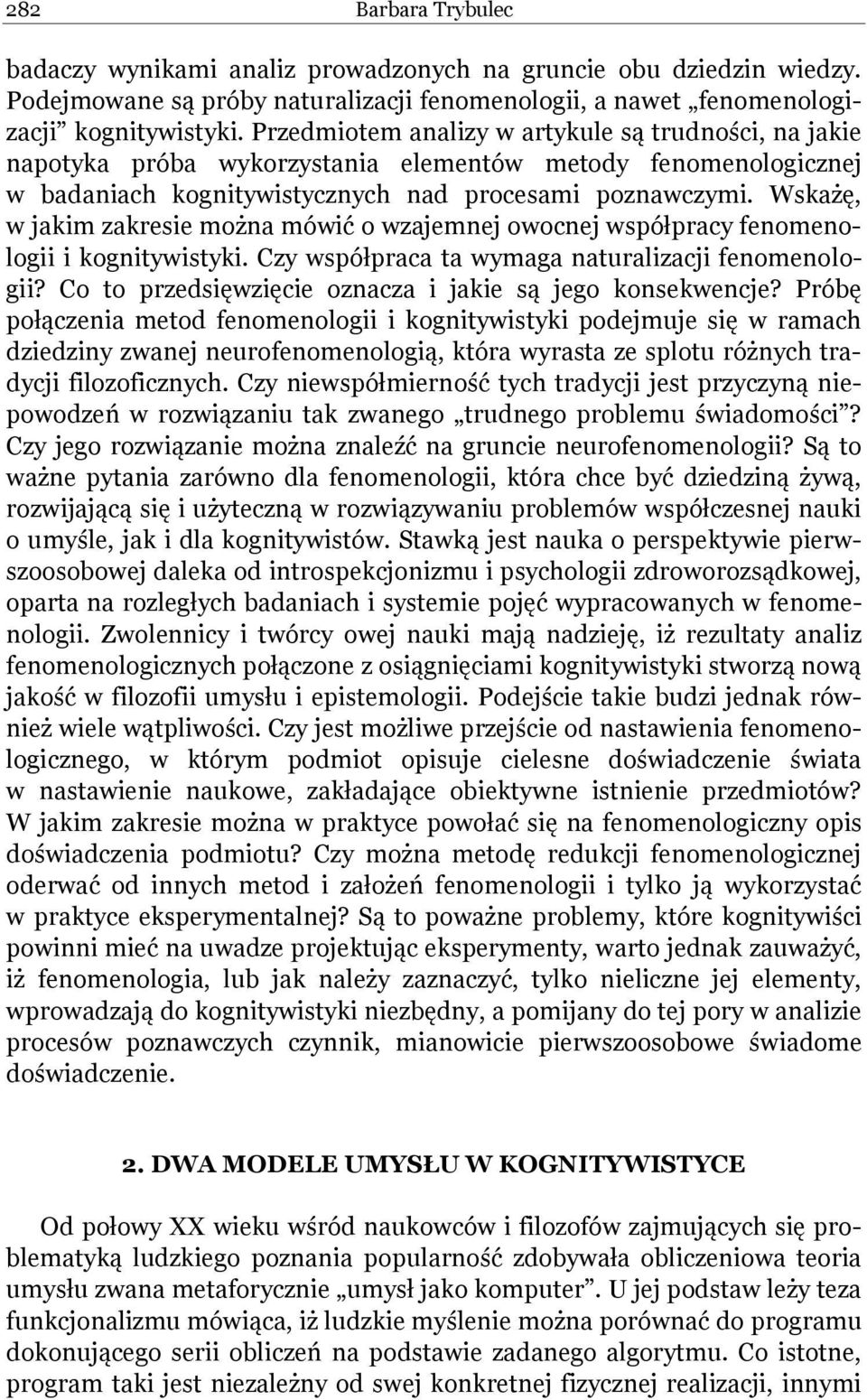Wskażę, w jakim zakresie można mówić o wzajemnej owocnej współpracy fenomenologii i kognitywistyki. Czy współpraca ta wymaga naturalizacji fenomenologii?