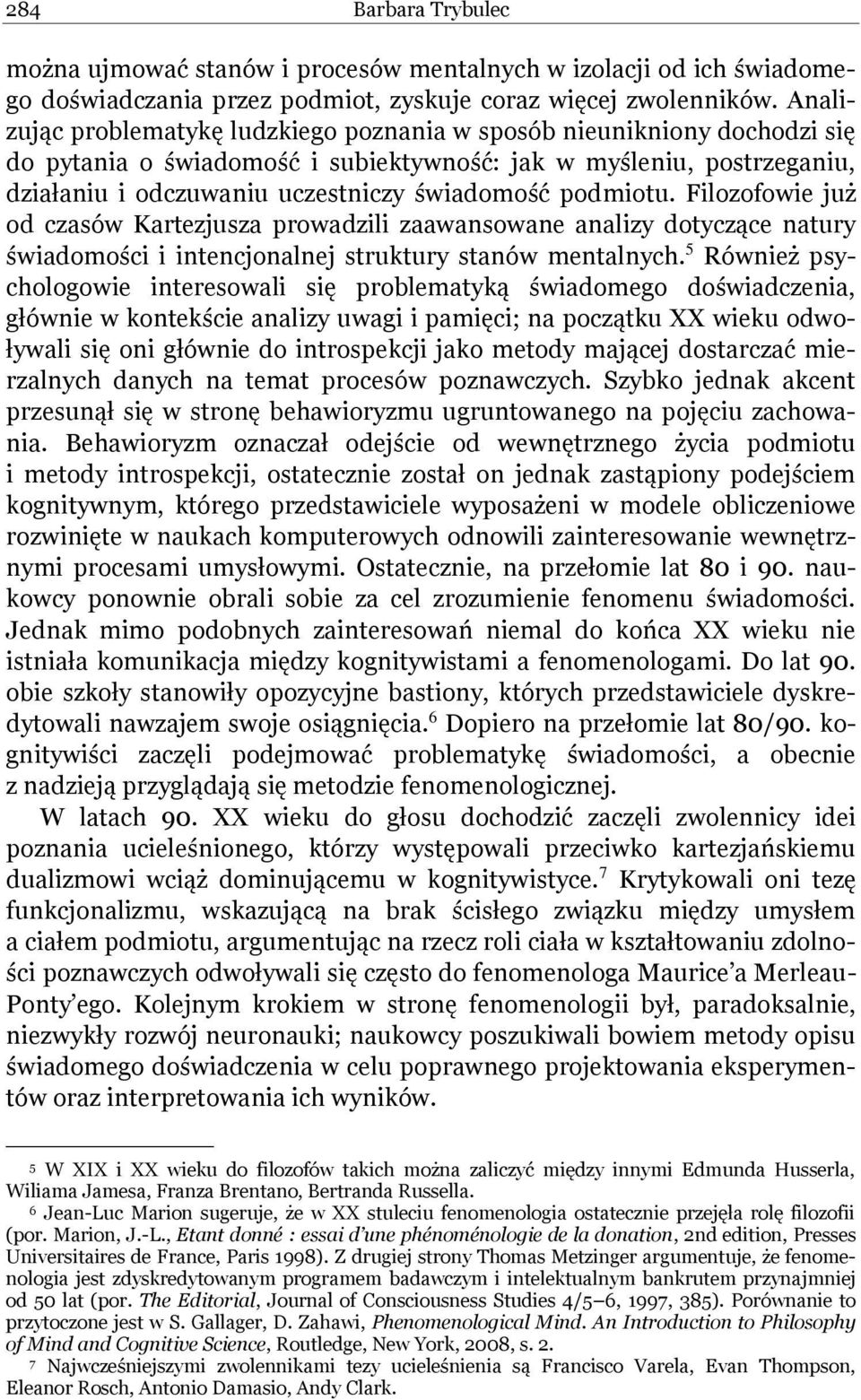 podmiotu. Filozofowie już od czasów Kartezjusza prowadzili zaawansowane analizy dotyczące natury świadomości i intencjonalnej struktury stanów mentalnych.