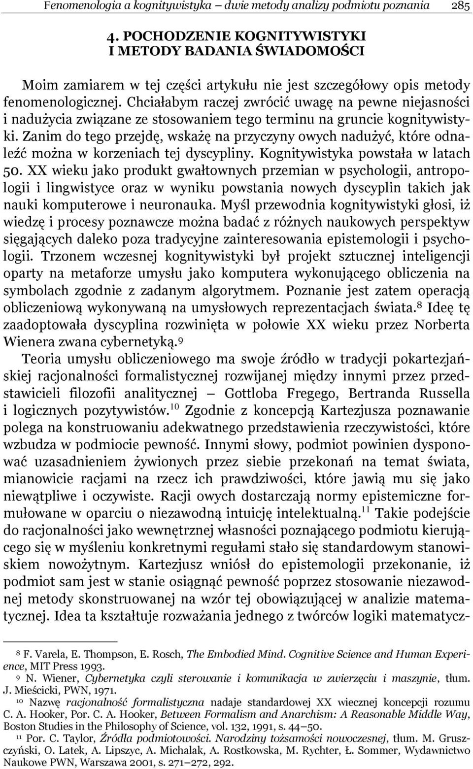 Chciałabym raczej zwrócić uwagę na pewne niejasności i nadużycia związane ze stosowaniem tego terminu na gruncie kognitywistyki.