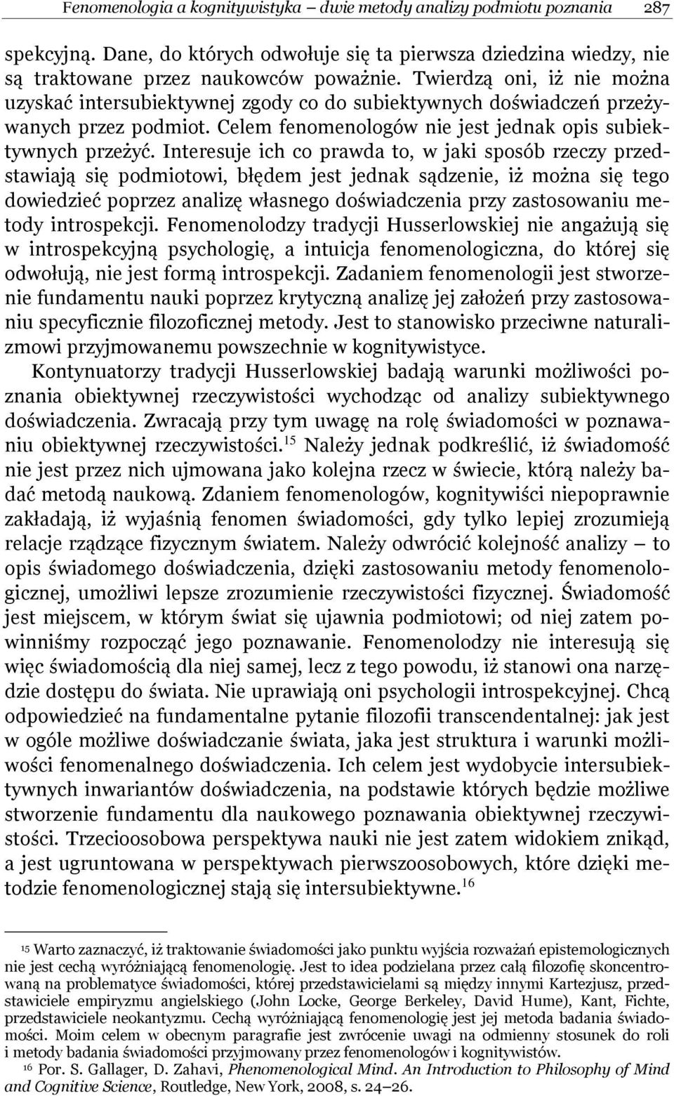 Interesuje ich co prawda to, w jaki sposób rzeczy przedstawiają się podmiotowi, błędem jest jednak sądzenie, iż można się tego dowiedzieć poprzez analizę własnego doświadczenia przy zastosowaniu