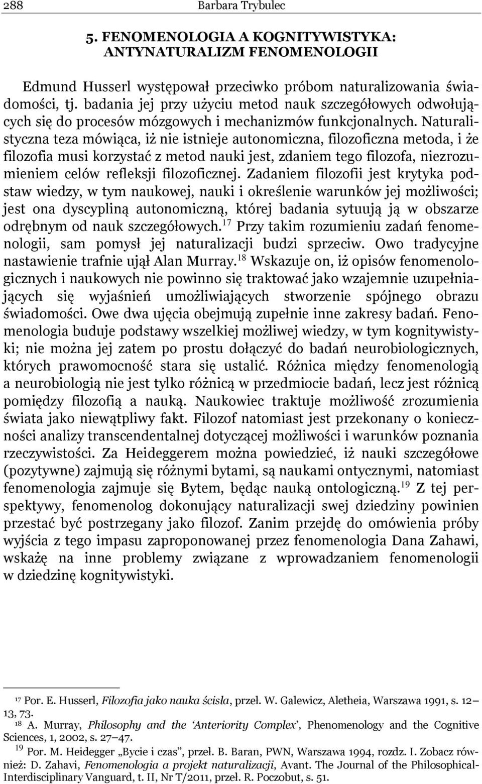 Naturalistyczna teza mówiąca, iż nie istnieje autonomiczna, filozoficzna metoda, i że filozofia musi korzystać z metod nauki jest, zdaniem tego filozofa, niezrozumieniem celów refleksji filozoficznej.