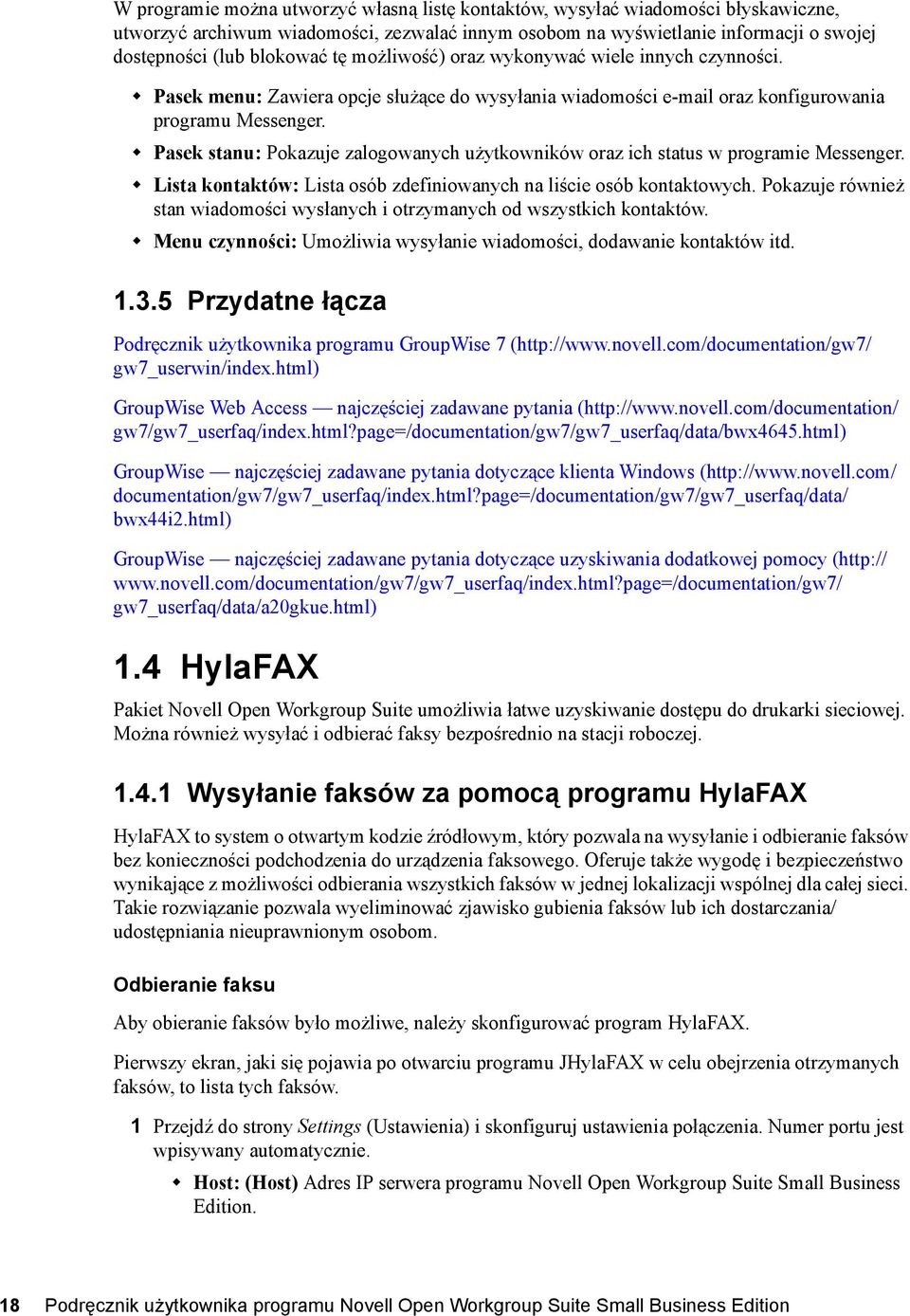 Pasek stanu: Pokazuje zalogowanych użytkowników oraz ich status w programie Messenger. Lista kontaktów: Lista osób zdefiniowanych na liście osób kontaktowych.